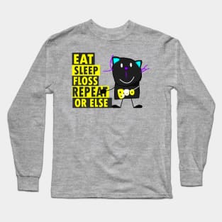 Eat, Sleep, Floss, Repeat OR ELSE!!! Long Sleeve T-Shirt